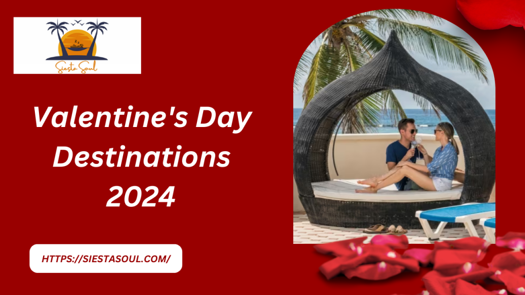 6 Top Valentine’s Day Destinations 2024