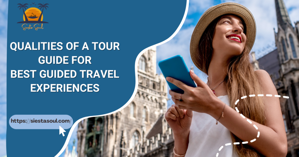 Qualities of a Tour Guide for Best Guided Travel Experiences