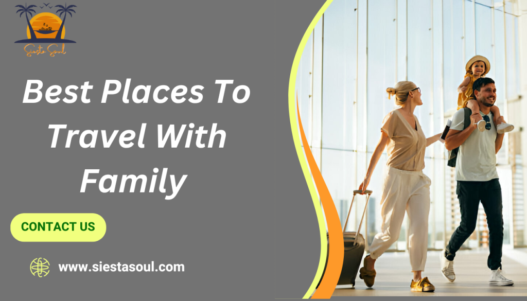 10 Best Places To Travel With Family 2024